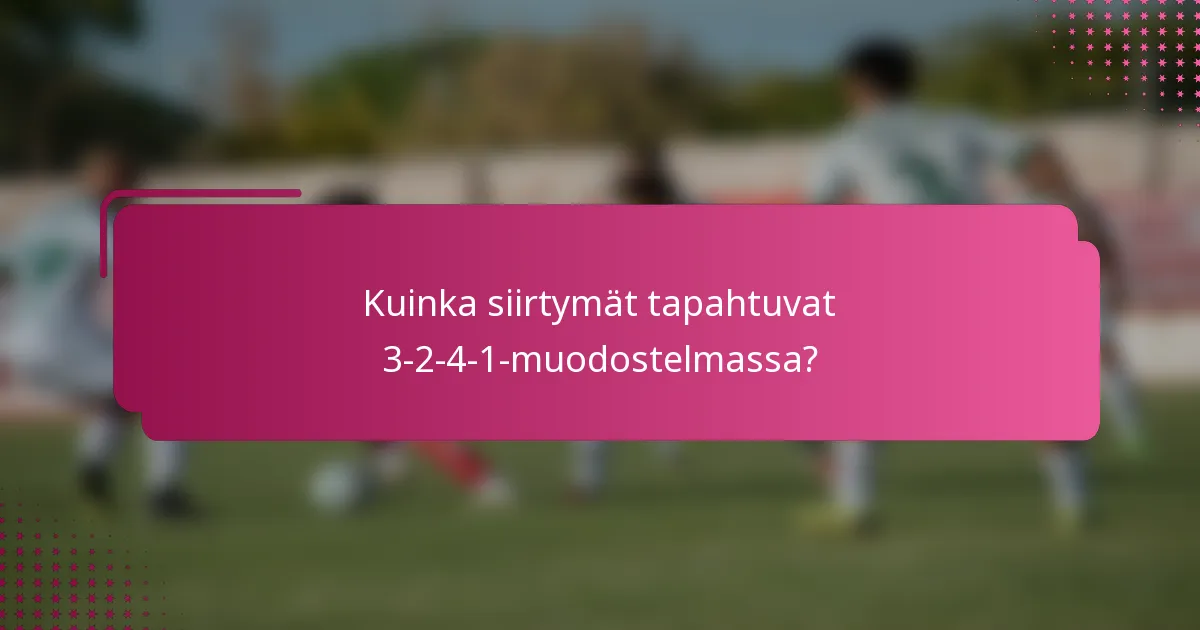 Kuinka siirtymät tapahtuvat 3-2-4-1-muodostelmassa?