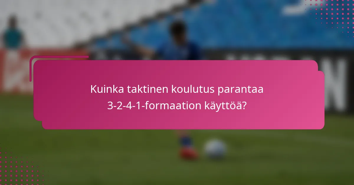 Kuinka taktinen koulutus parantaa 3-2-4-1-formaation käyttöä?