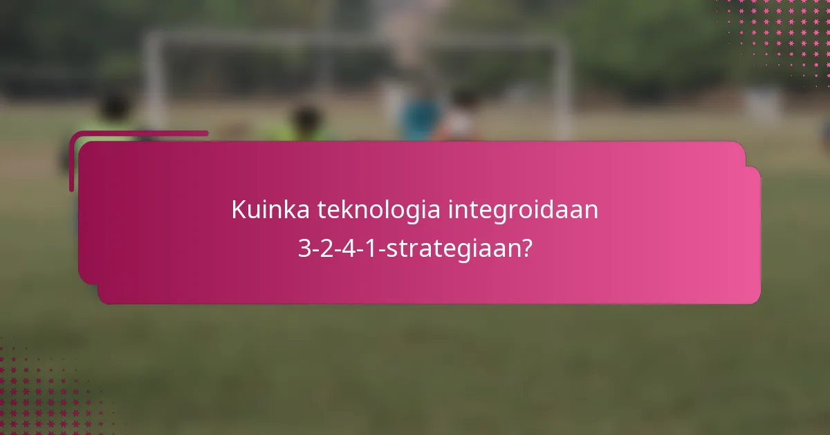Kuinka teknologia integroidaan 3-2-4-1-strategiaan?