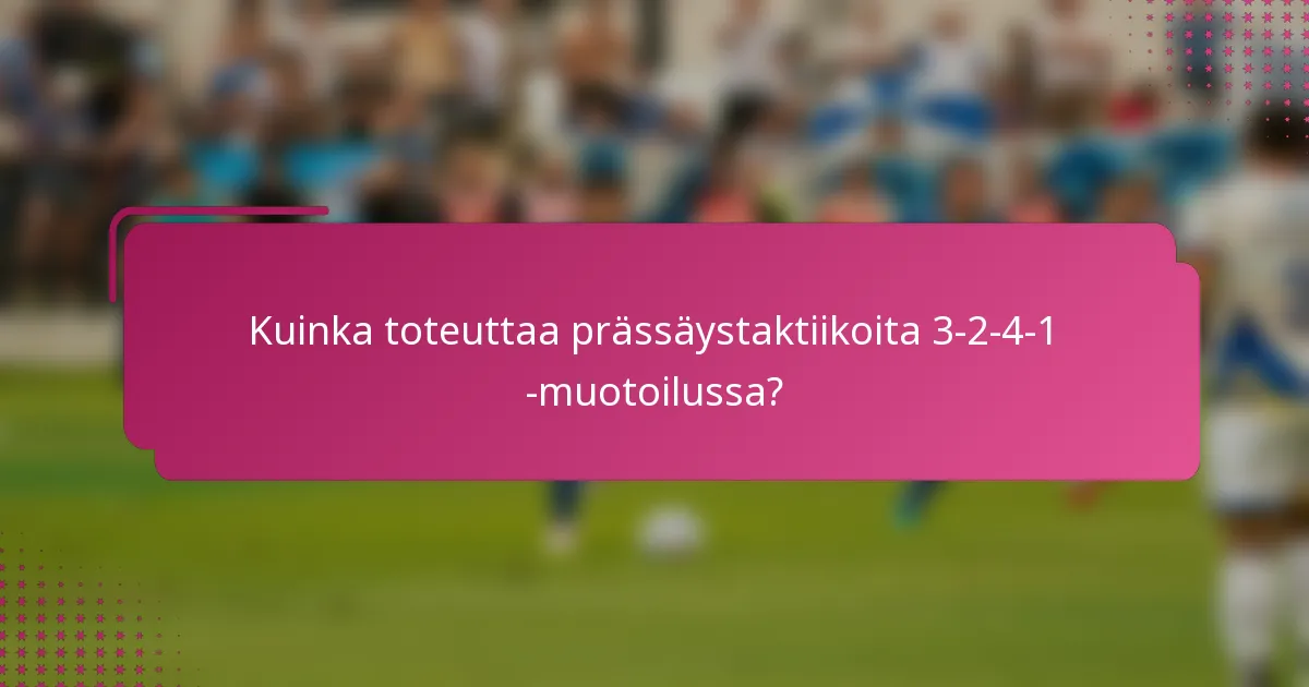 Kuinka toteuttaa prässäystaktiikoita 3-2-4-1 -muotoilussa?