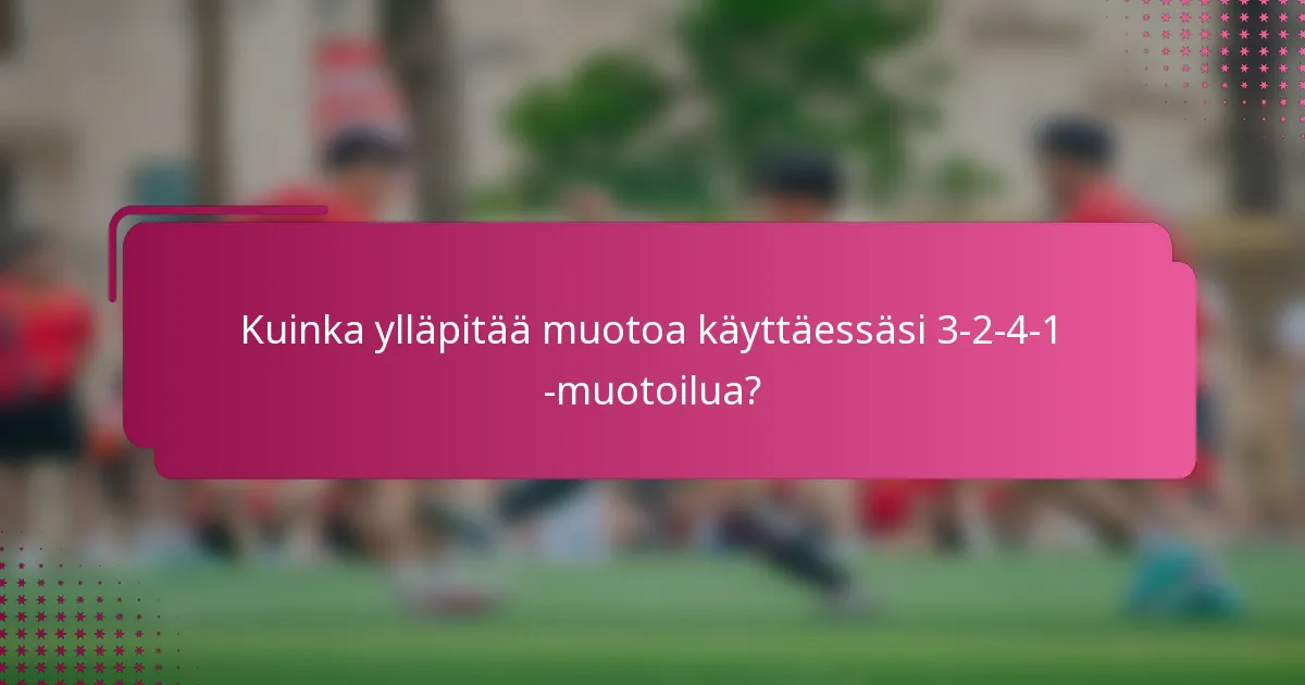 Kuinka ylläpitää muotoa käyttäessäsi 3-2-4-1 -muotoilua?