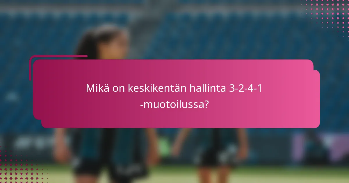 Mikä on keskikentän hallinta 3-2-4-1 -muotoilussa?