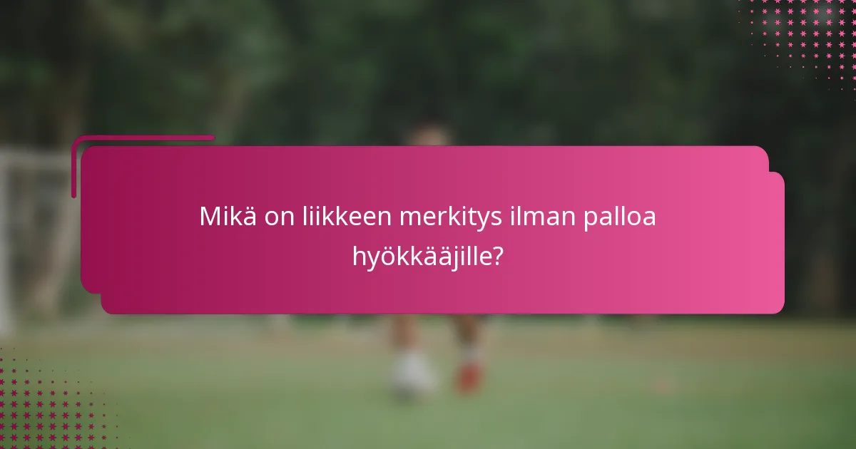 Mikä on liikkeen merkitys ilman palloa hyökkääjille?