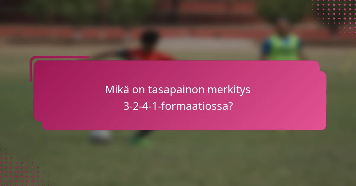 Mikä on tasapainon merkitys 3-2-4-1-formaatiossa?