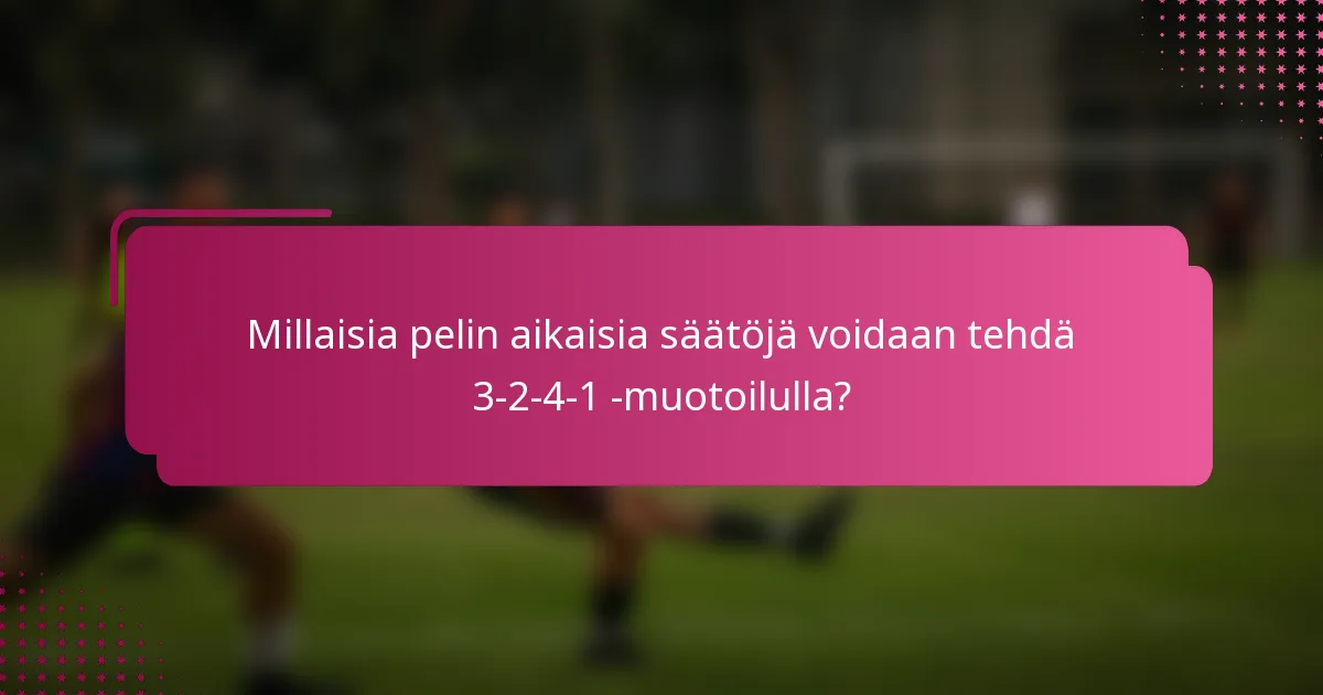 Millaisia pelin aikaisia säätöjä voidaan tehdä 3-2-4-1 -muotoilulla?