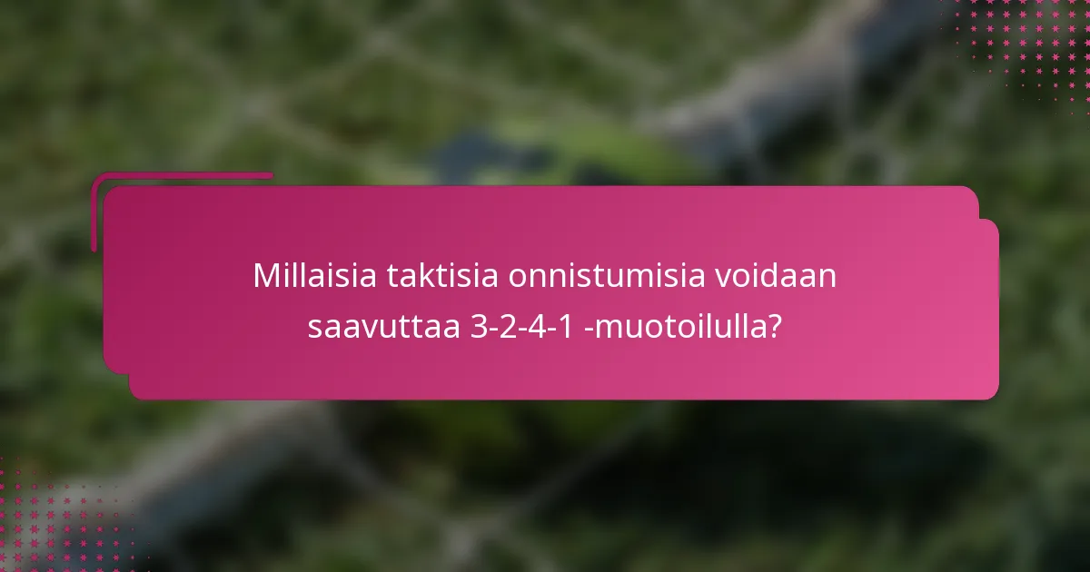 Millaisia taktisia onnistumisia voidaan saavuttaa 3-2-4-1 -muotoilulla?