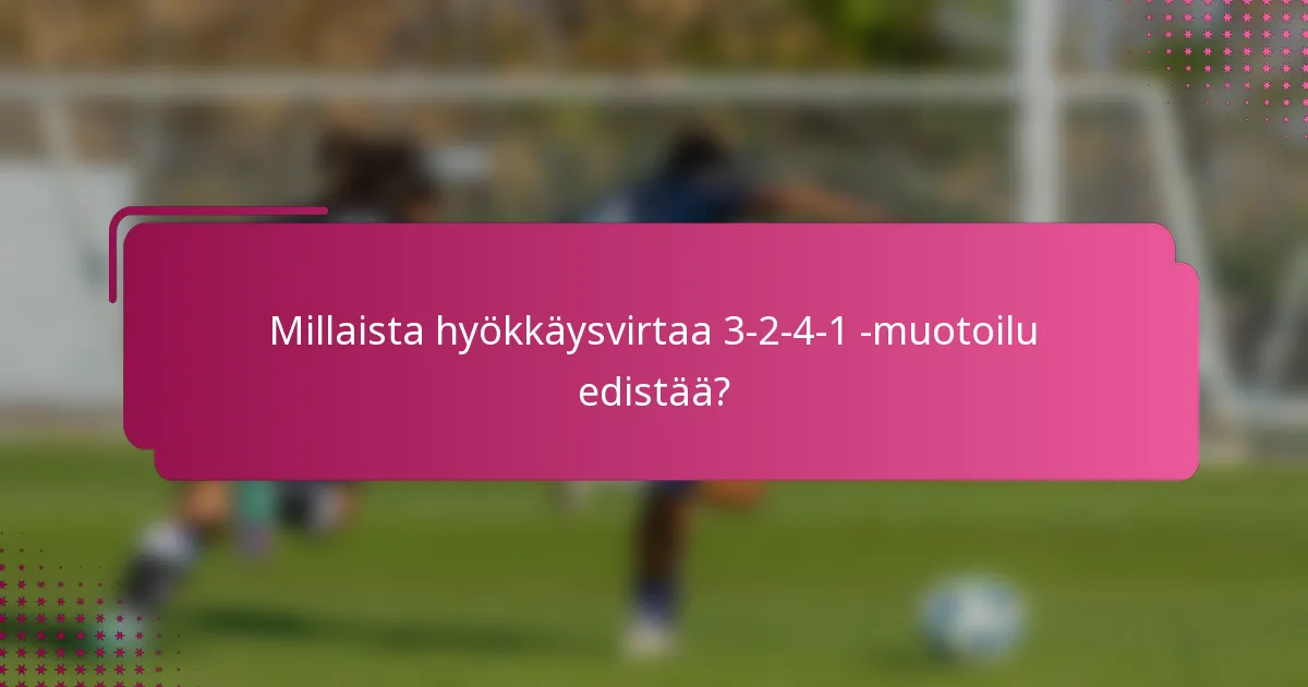 Millaista hyökkäysvirtaa 3-2-4-1 -muotoilu edistää?