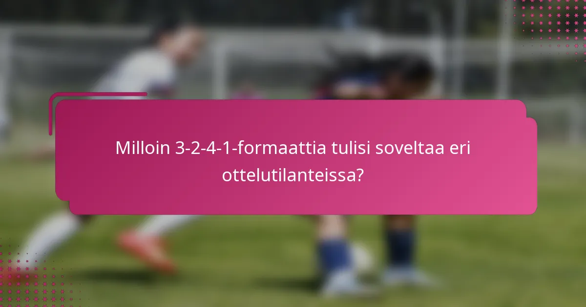 Milloin 3-2-4-1-formaattia tulisi soveltaa eri ottelutilanteissa?