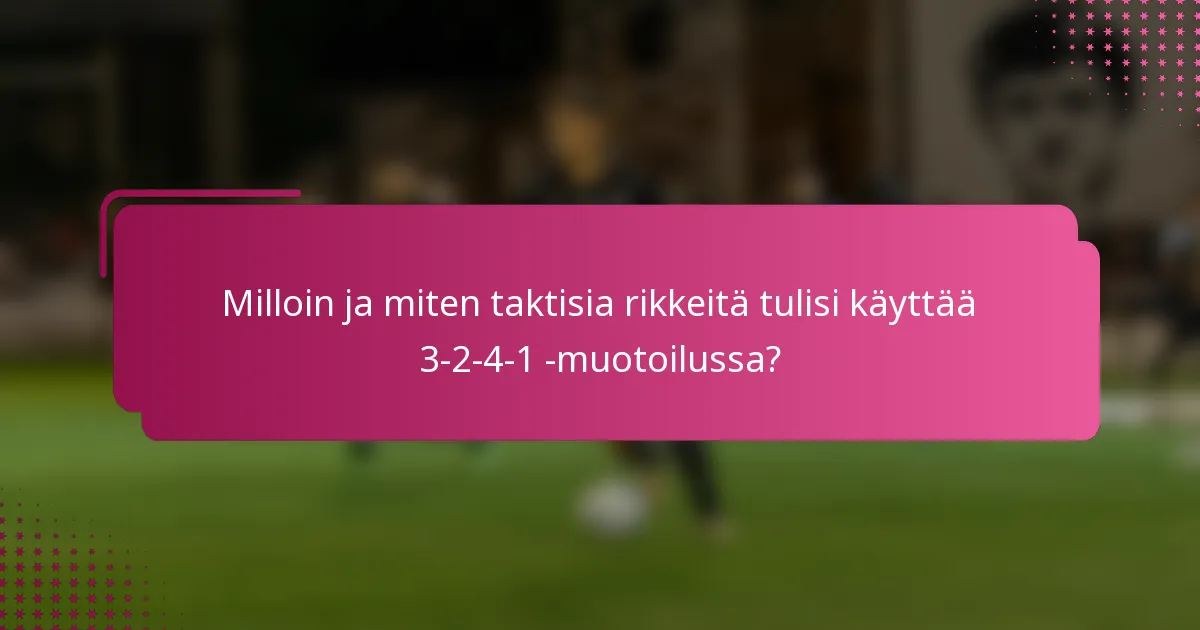 Milloin ja miten taktisia rikkeitä tulisi käyttää 3-2-4-1 -muotoilussa?
