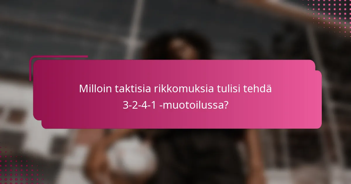 Milloin taktisia rikkomuksia tulisi tehdä 3-2-4-1 -muotoilussa?