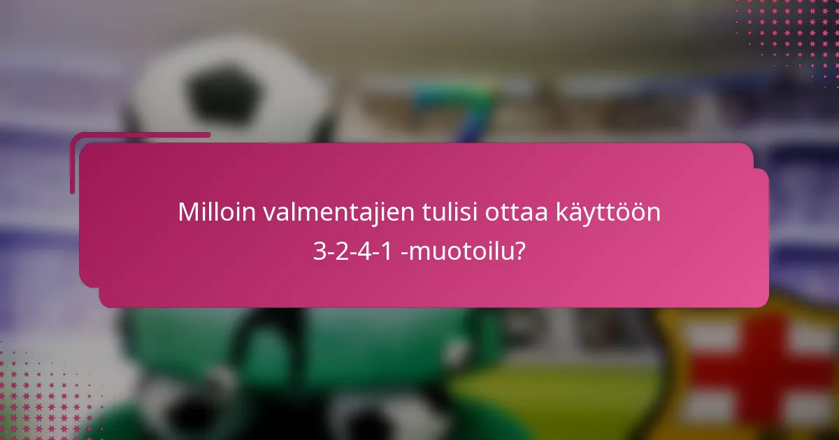 Milloin valmentajien tulisi ottaa käyttöön 3-2-4-1 -muotoilu?