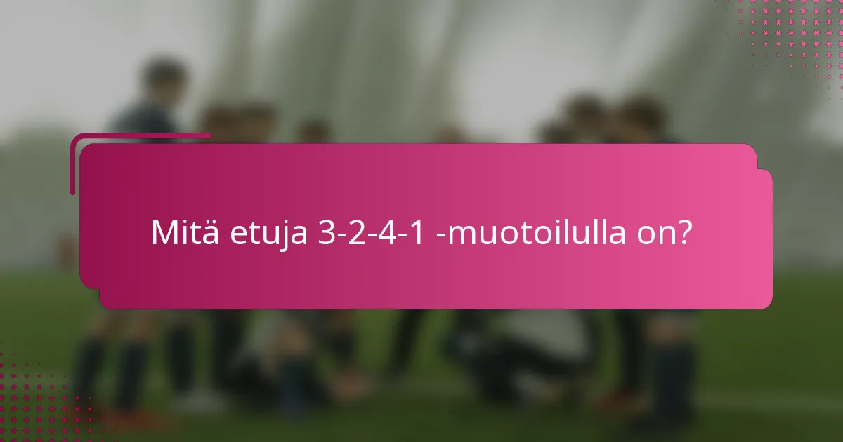 Mitä etuja 3-2-4-1 -muotoilulla on?