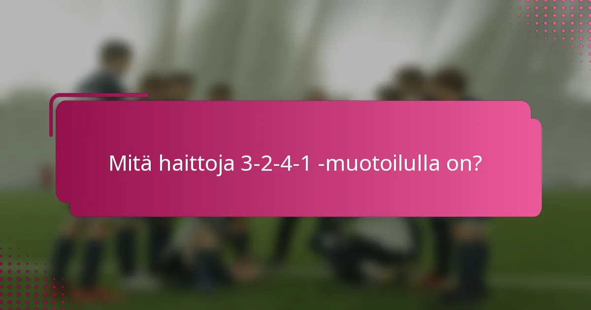 Mitä haittoja 3-2-4-1 -muotoilulla on?