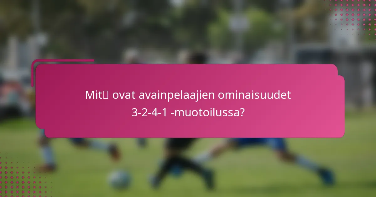 Mitä ovat avainpelaajien ominaisuudet 3-2-4-1 -muotoilussa?