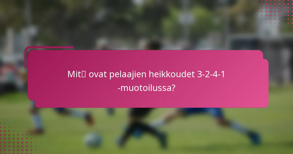 Mitä ovat pelaajien heikkoudet 3-2-4-1 -muotoilussa?