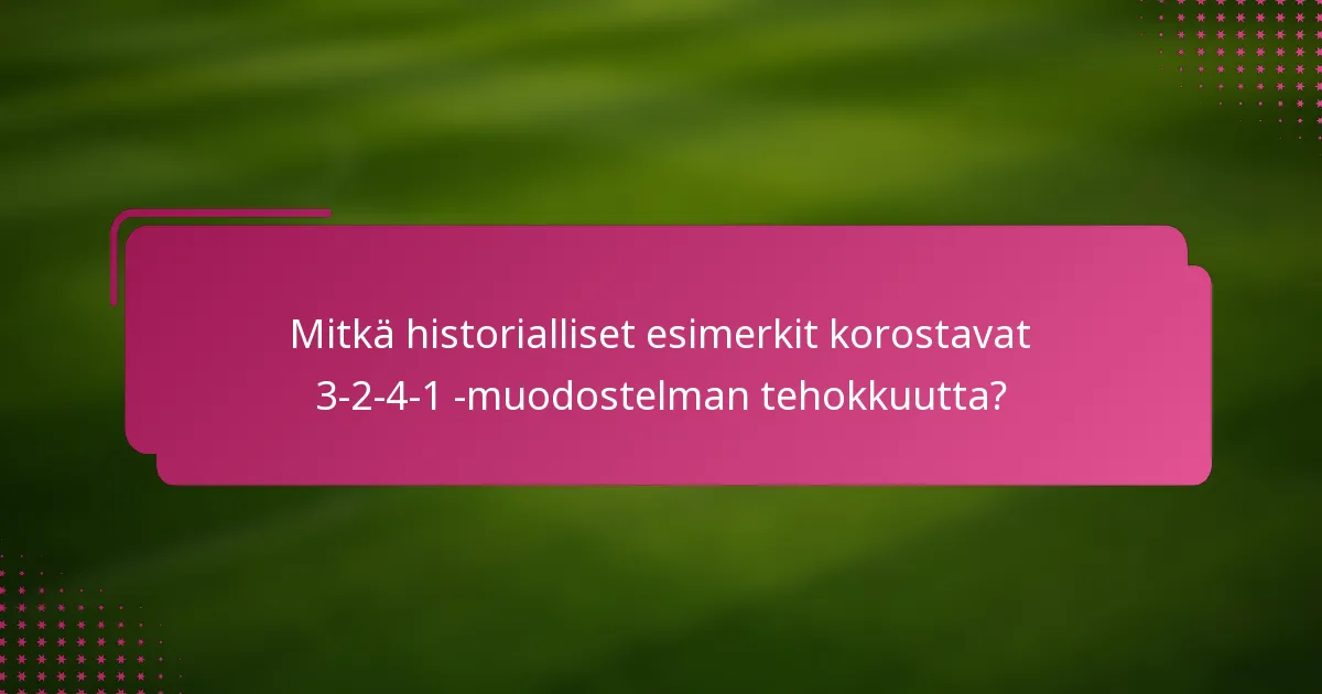 Mitkä historialliset esimerkit korostavat 3-2-4-1 -muodostelman tehokkuutta?