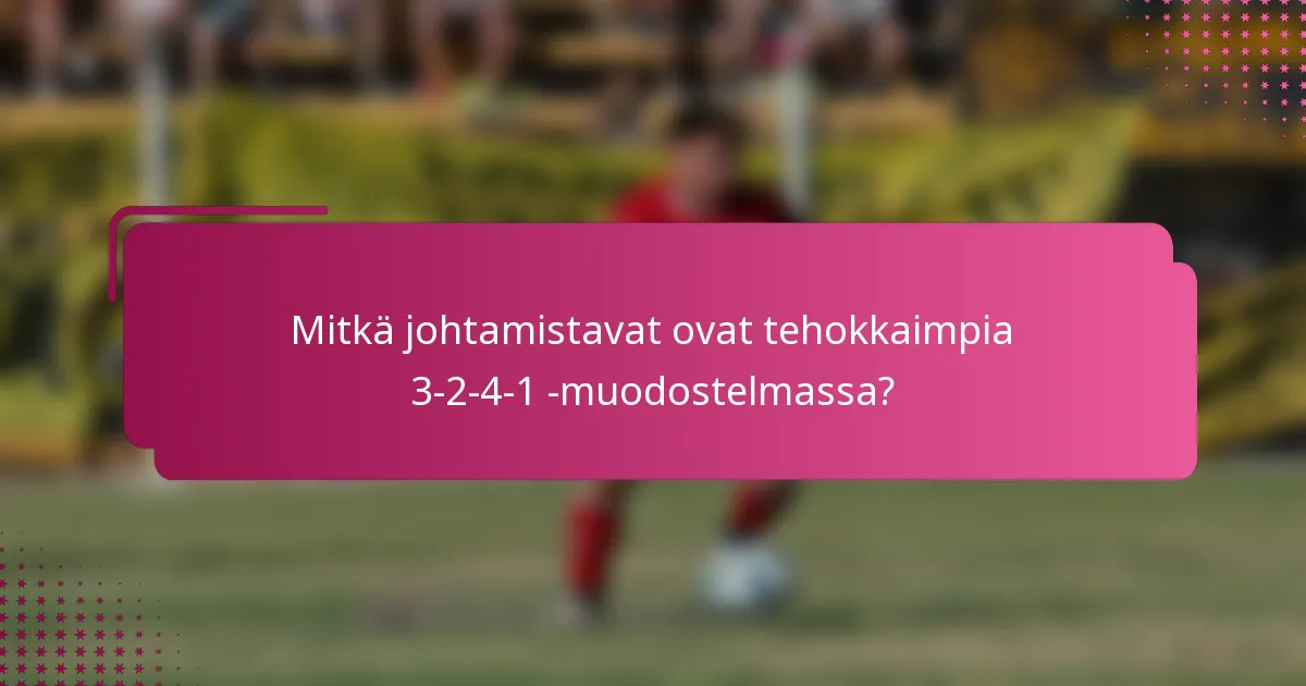 Mitkä johtamistavat ovat tehokkaimpia 3-2-4-1 -muodostelmassa?