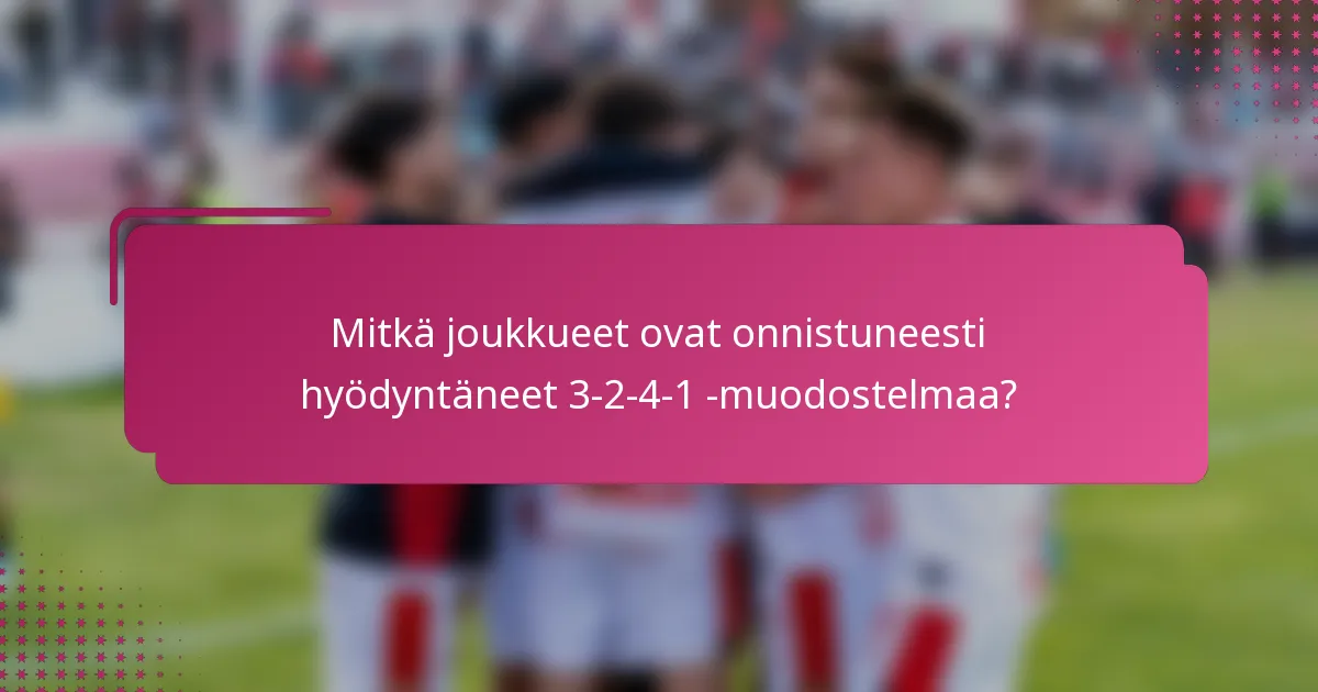 Mitkä joukkueet ovat onnistuneesti hyödyntäneet 3-2-4-1 -muodostelmaa?
