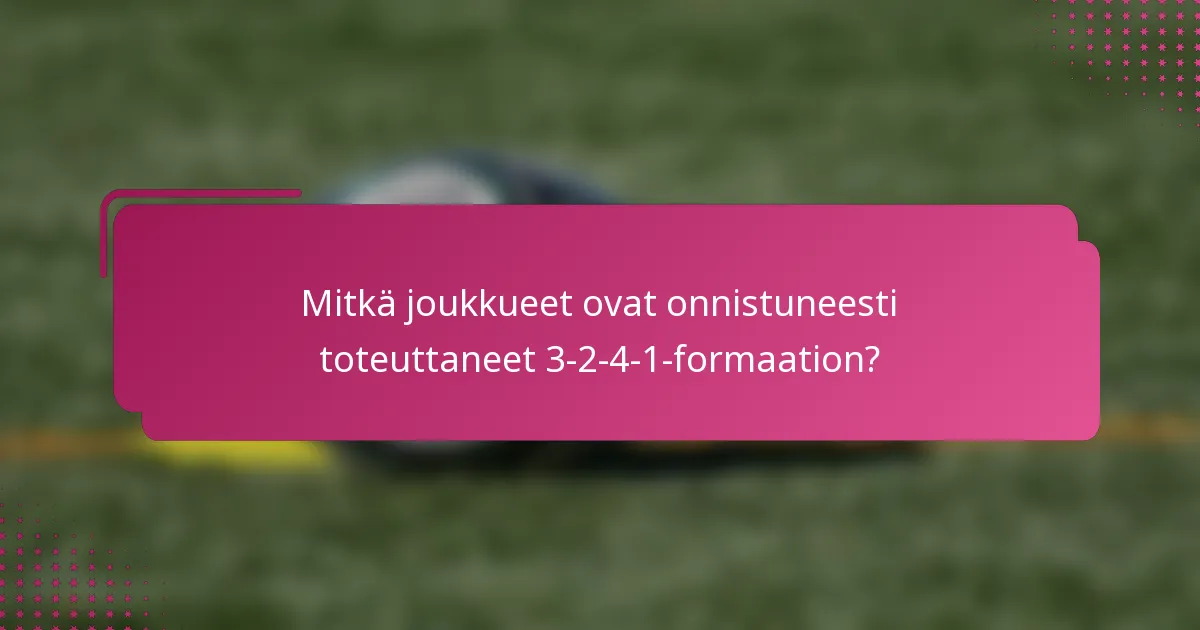 Mitkä joukkueet ovat onnistuneesti toteuttaneet 3-2-4-1-formaation?