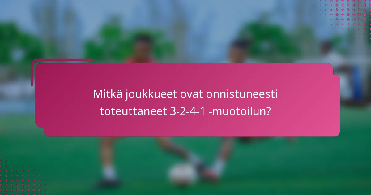 Mitkä joukkueet ovat onnistuneesti toteuttaneet 3-2-4-1 -muotoilun?