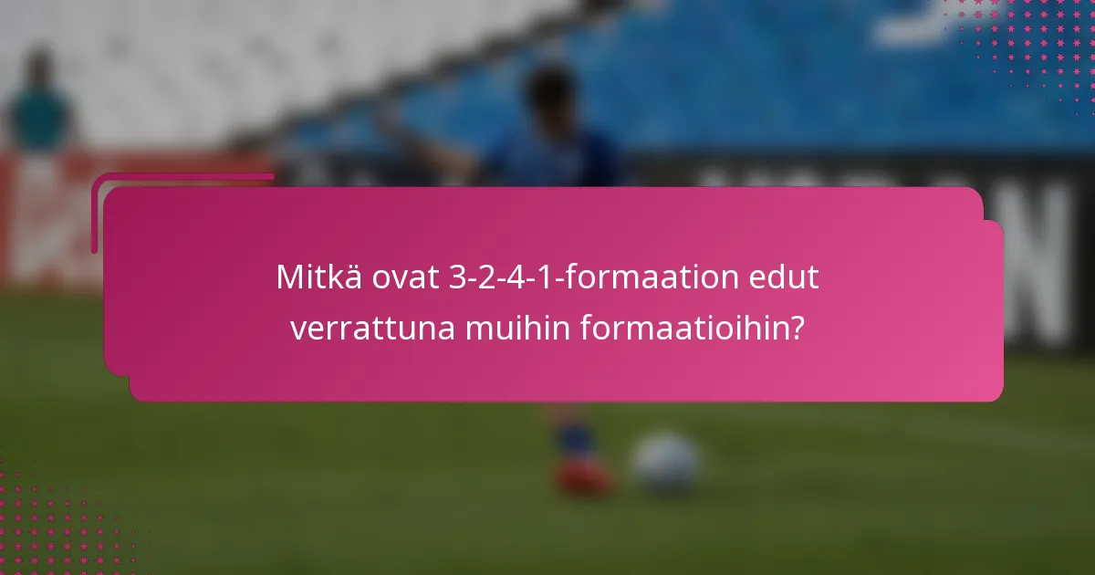 Mitkä ovat 3-2-4-1-formaation edut verrattuna muihin formaatioihin?