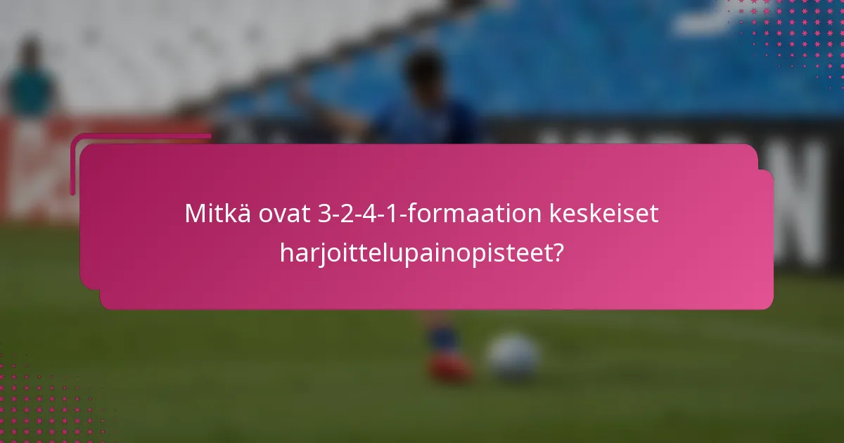 Mitkä ovat 3-2-4-1-formaation keskeiset harjoittelupainopisteet?