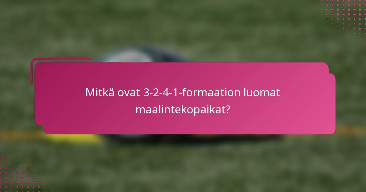 Mitkä ovat 3-2-4-1-formaation luomat maalintekopaikat?