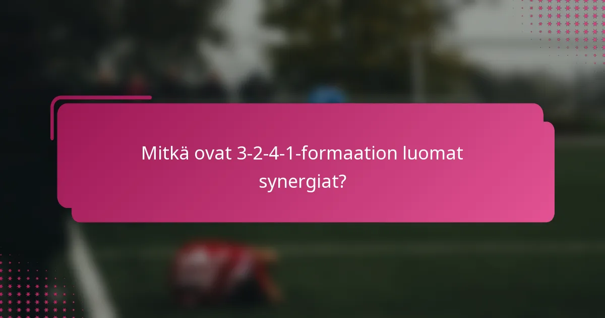 Mitkä ovat 3-2-4-1-formaation luomat synergiat?