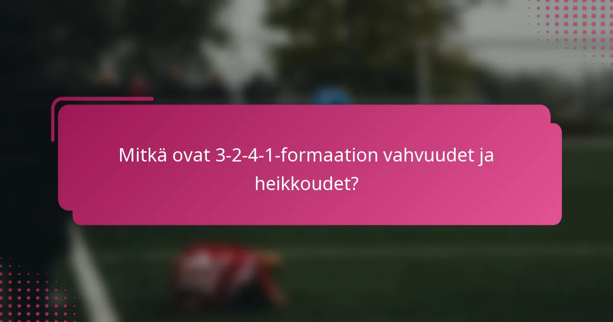 Mitkä ovat 3-2-4-1-formaation vahvuudet ja heikkoudet?