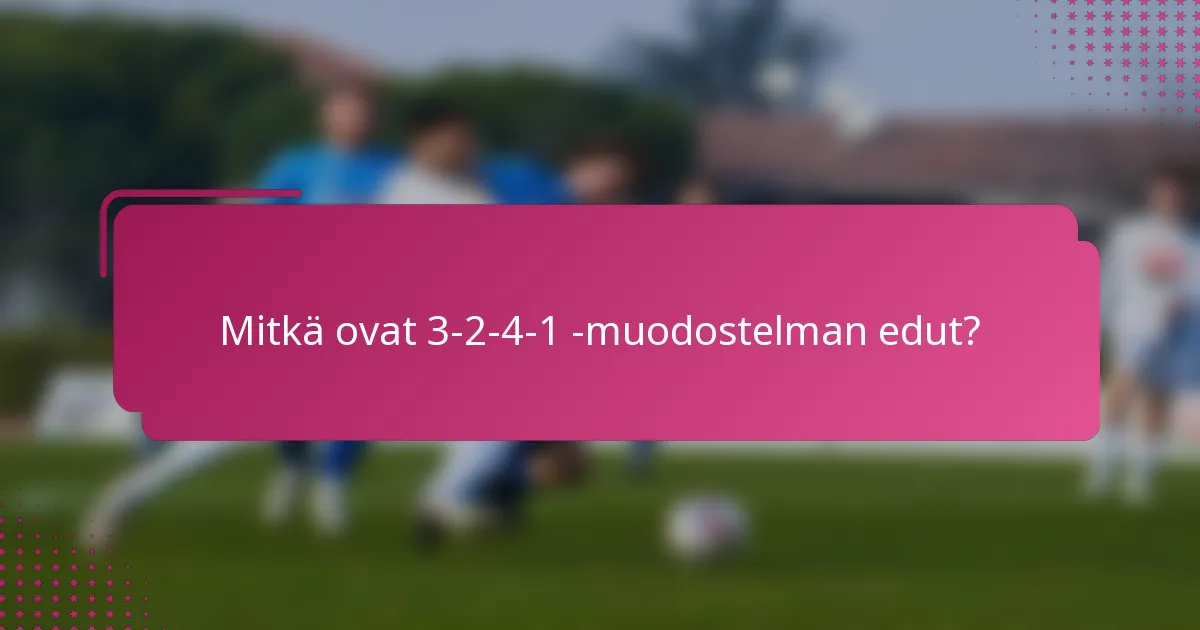 Mitkä ovat 3-2-4-1 -muodostelman edut?