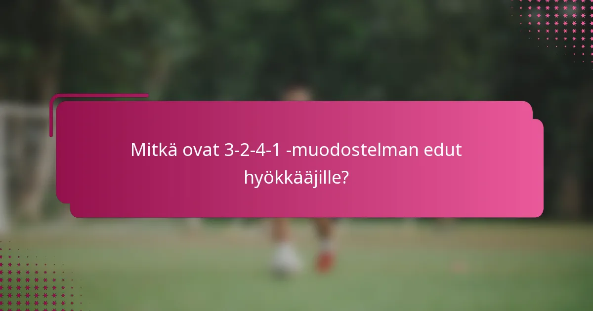 Mitkä ovat 3-2-4-1 -muodostelman edut hyökkääjille?