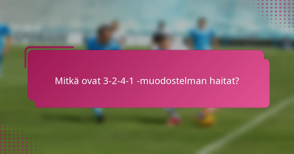 Mitkä ovat 3-2-4-1 -muodostelman haitat?