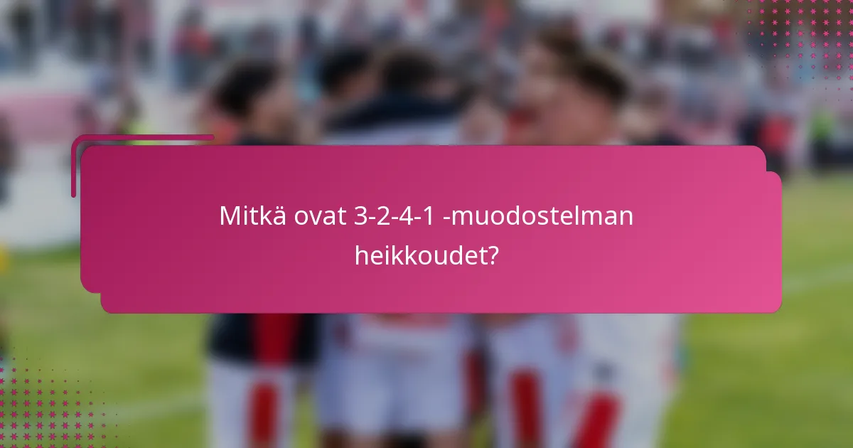 Mitkä ovat 3-2-4-1 -muodostelman heikkoudet?