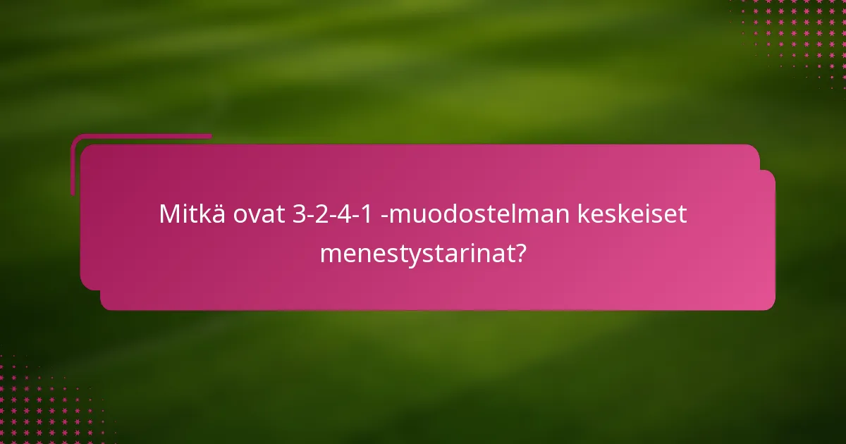 Mitkä ovat 3-2-4-1 -muodostelman keskeiset menestystarinat?