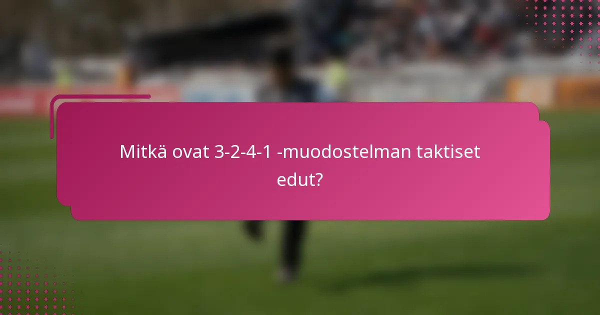 Mitkä ovat 3-2-4-1 -muodostelman taktiset edut?