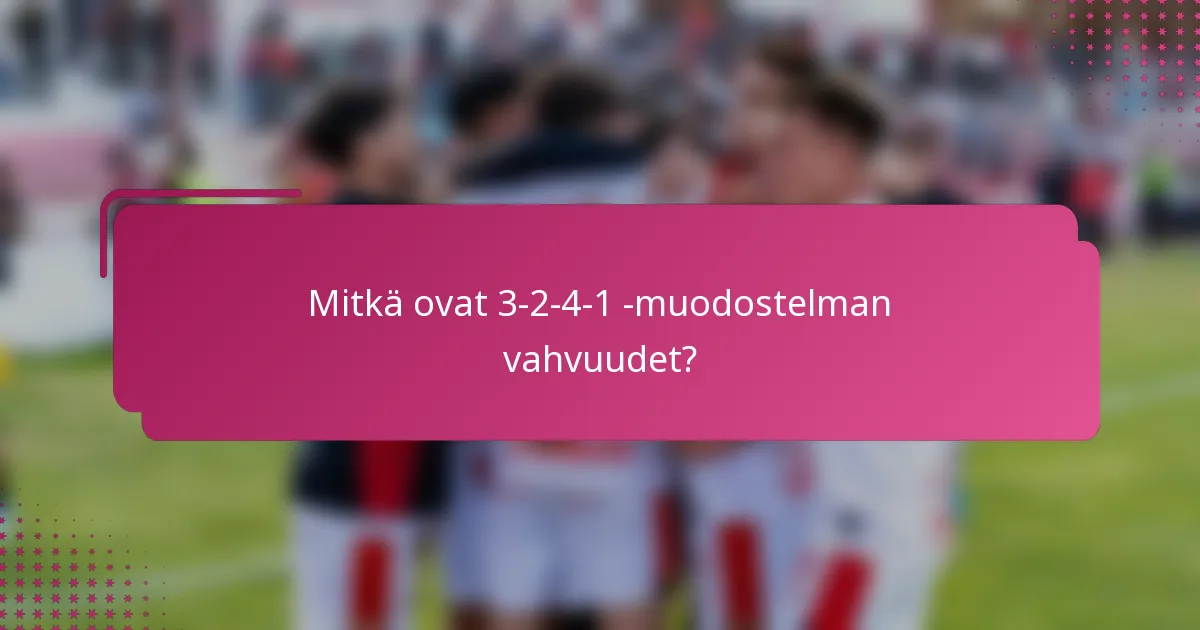 Mitkä ovat 3-2-4-1 -muodostelman vahvuudet?