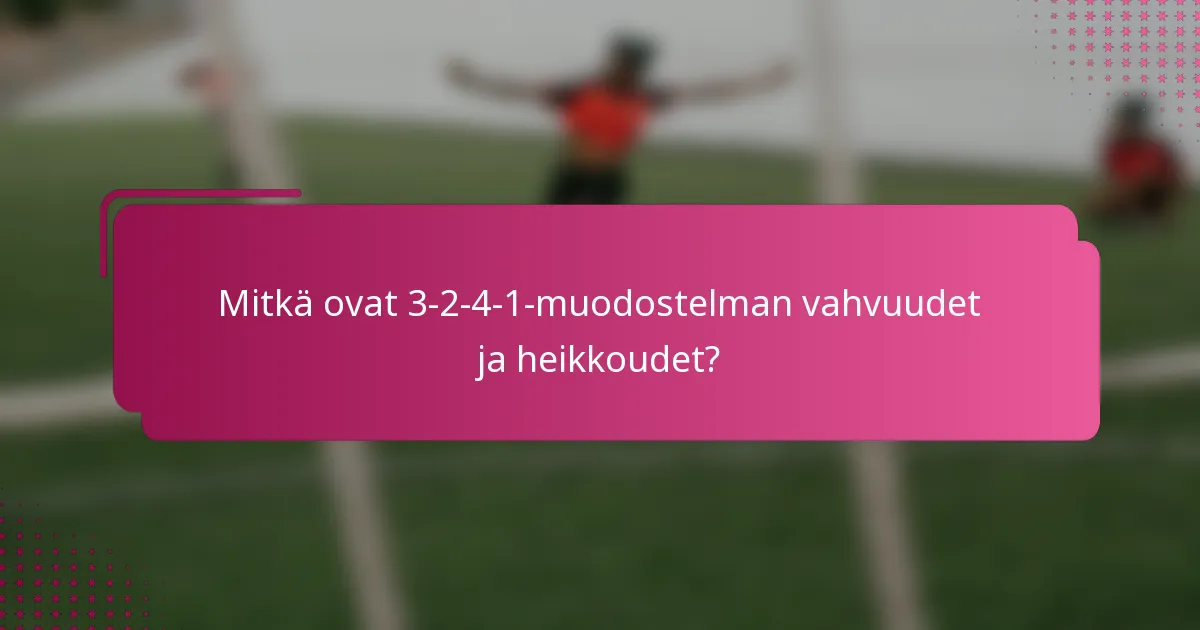 Mitkä ovat 3-2-4-1-muodostelman vahvuudet ja heikkoudet?