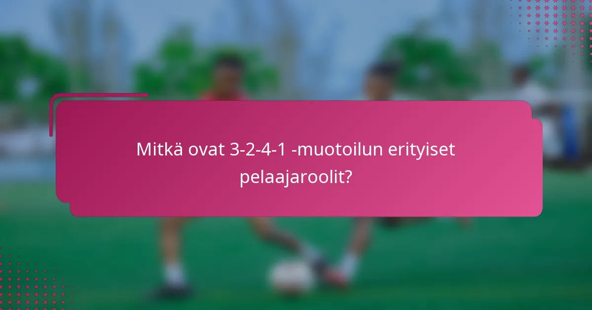Mitkä ovat 3-2-4-1 -muotoilun erityiset pelaajaroolit?