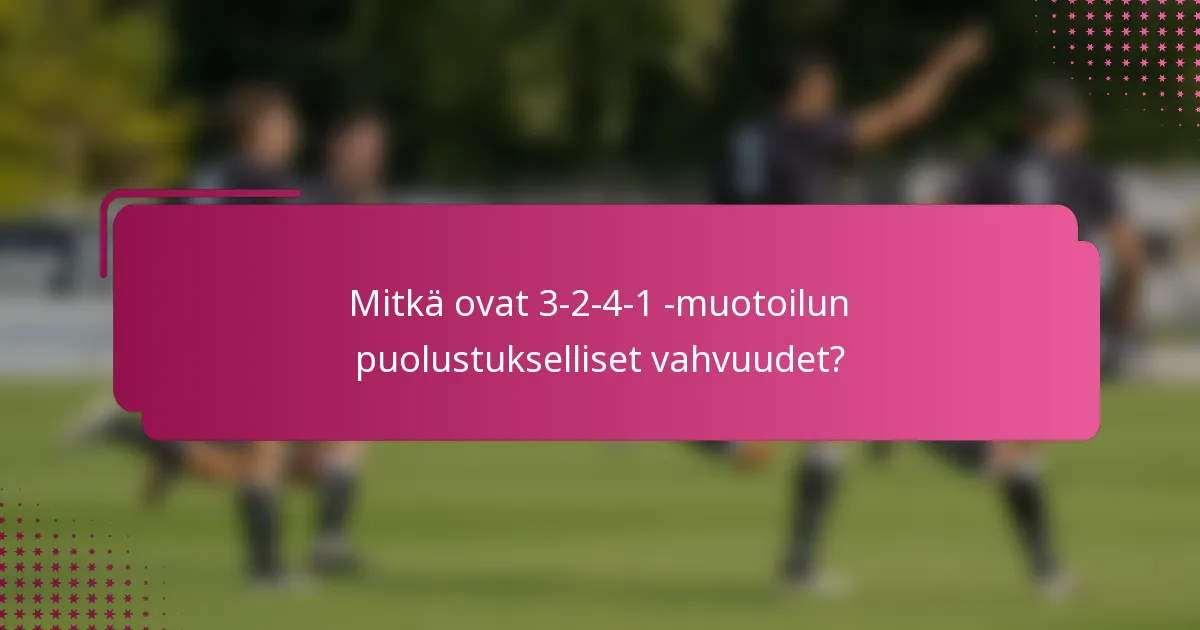 Mitkä ovat 3-2-4-1 -muotoilun puolustukselliset vahvuudet?