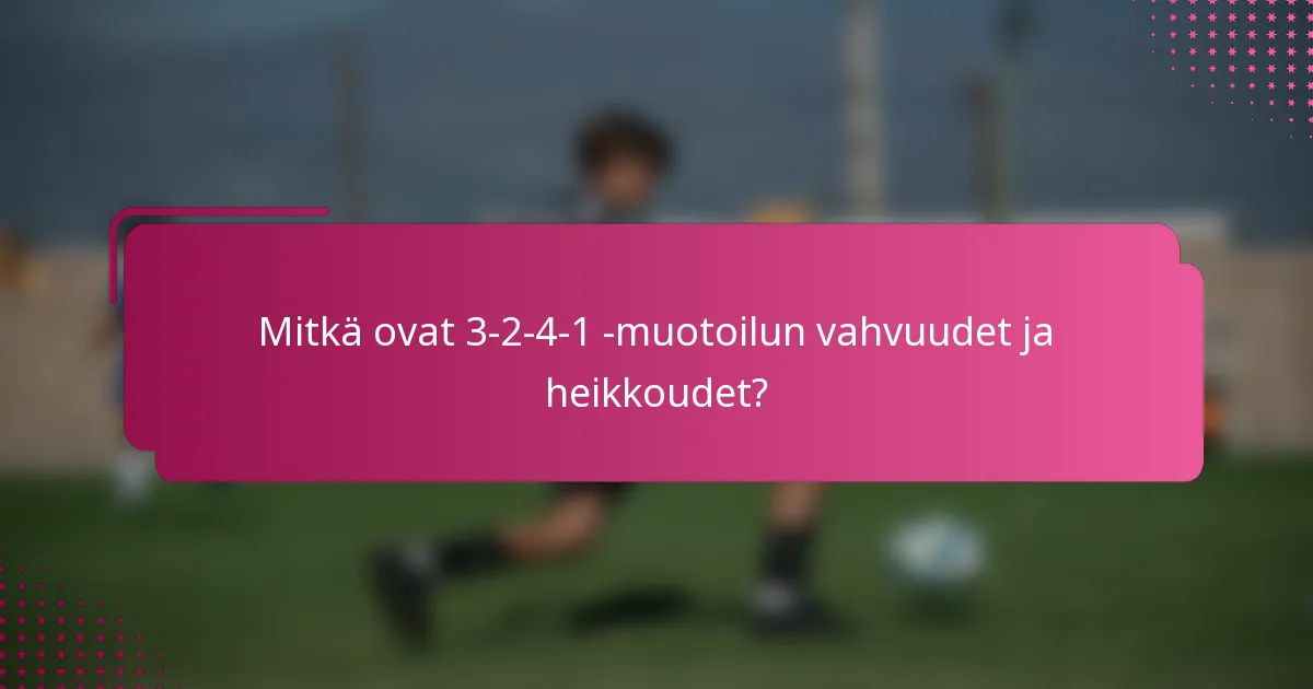 Mitkä ovat 3-2-4-1 -muotoilun vahvuudet ja heikkoudet?