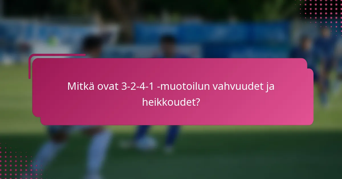 Mitkä ovat 3-2-4-1 -muotoilun vahvuudet ja heikkoudet?