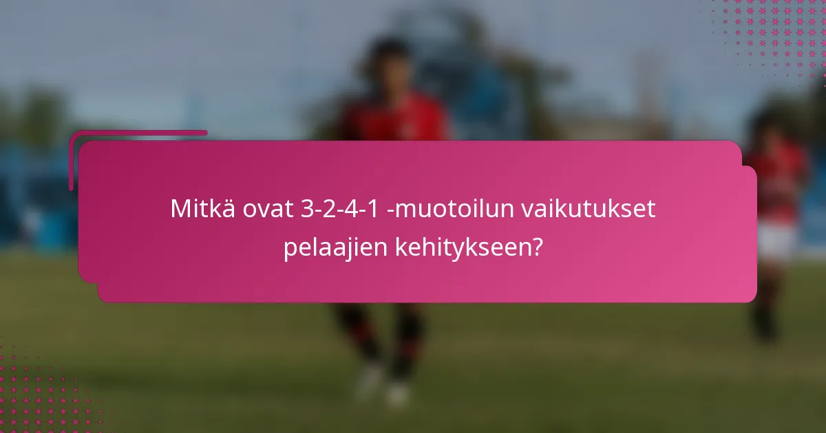 Mitkä ovat 3-2-4-1 -muotoilun vaikutukset pelaajien kehitykseen?