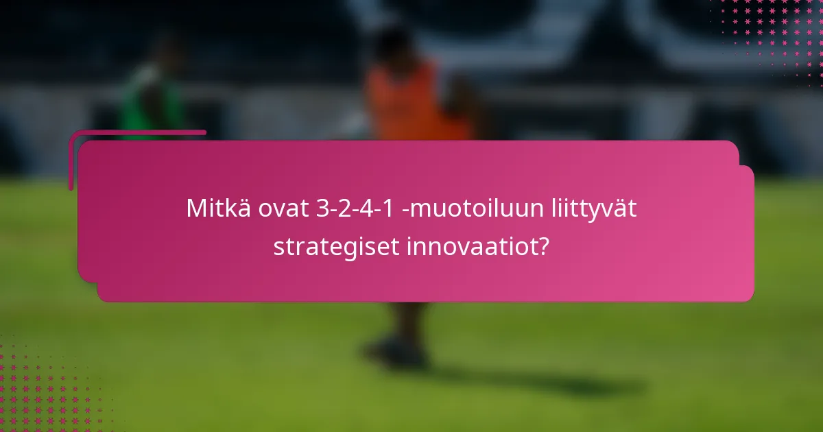 Mitkä ovat 3-2-4-1 -muotoiluun liittyvät strategiset innovaatiot?