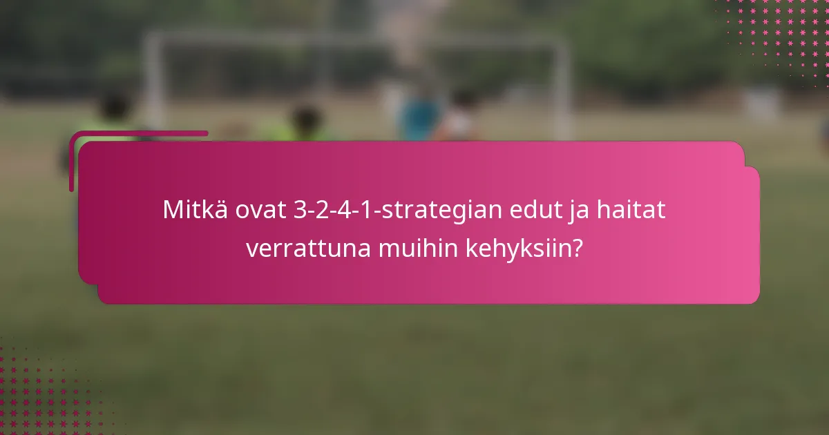Mitkä ovat 3-2-4-1-strategian edut ja haitat verrattuna muihin kehyksiin?