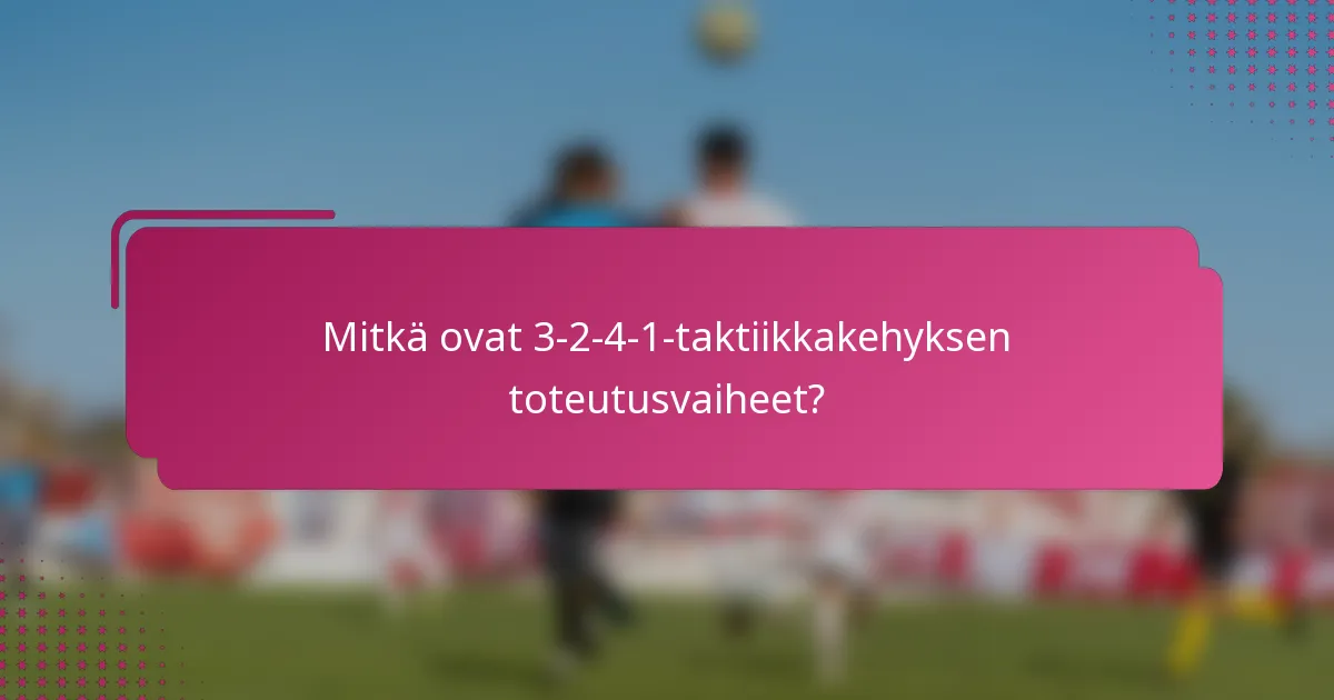Mitkä ovat 3-2-4-1-taktiikkakehyksen toteutusvaiheet?