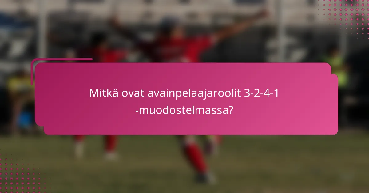 Mitkä ovat avainpelaajaroolit 3-2-4-1 -muodostelmassa?