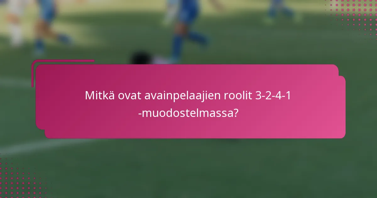 Mitkä ovat avainpelaajien roolit 3-2-4-1 -muodostelmassa?