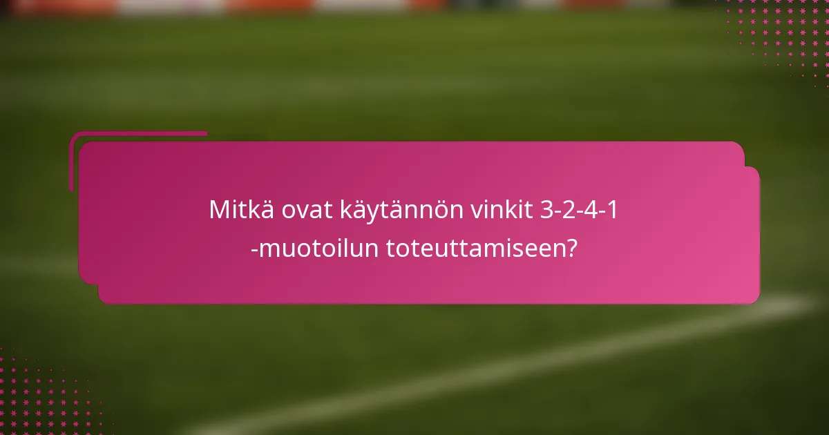 Mitkä ovat käytännön vinkit 3-2-4-1 -muotoilun toteuttamiseen?