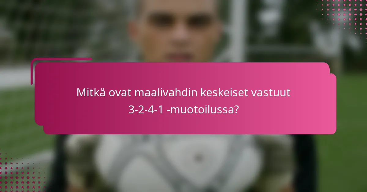 Mitkä ovat maalivahdin keskeiset vastuut 3-2-4-1 -muotoilussa?