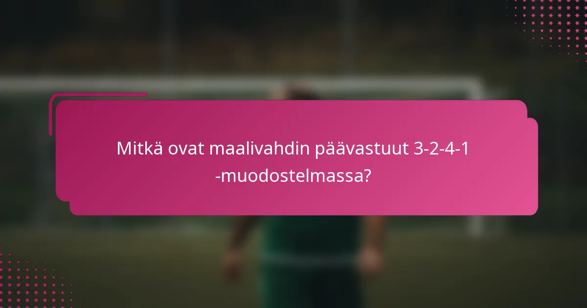 Mitkä ovat maalivahdin päävastuut 3-2-4-1 -muodostelmassa?